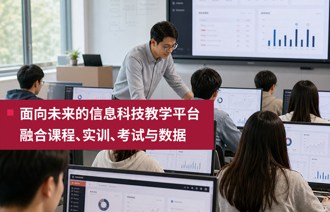 面向未来的信息科技教学平台：融合课程、实训、考试与数据